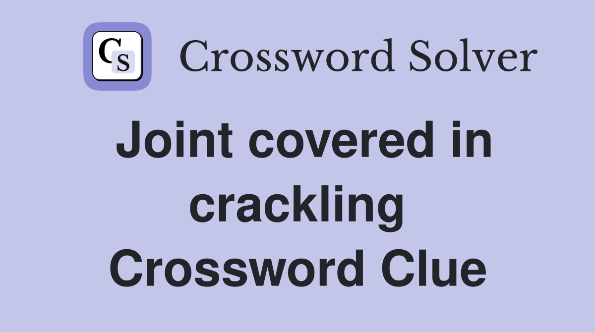 Joint covered in crackling Crossword Clue