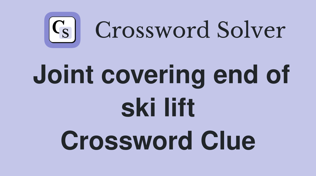 Joint covering end of ski lift Crossword Clue