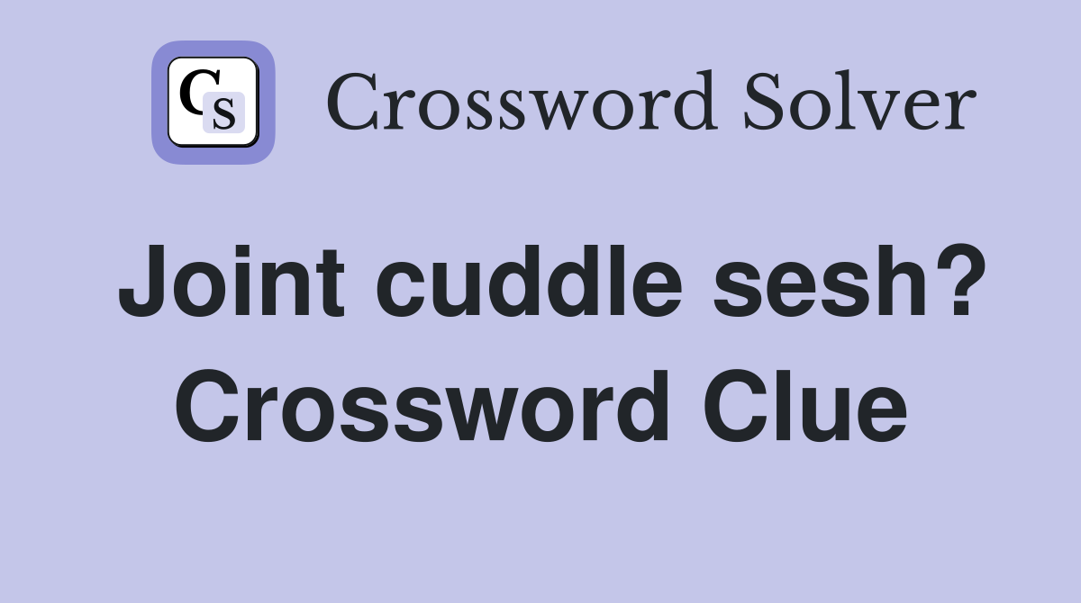 Joint cuddle sesh? Crossword Clue