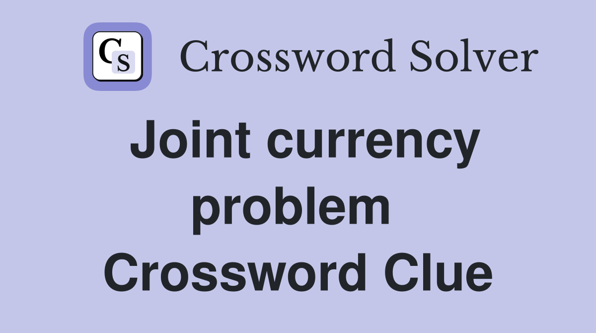 Joint currency problem  Crossword Clue