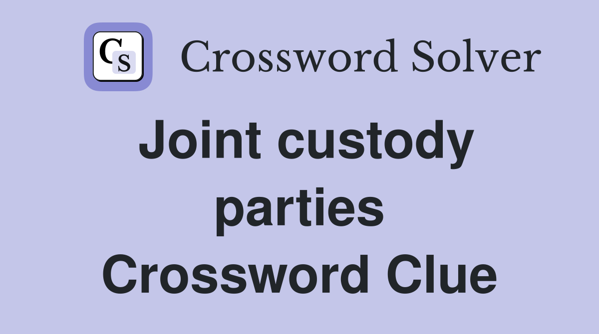 Joint custody parties Crossword Clue