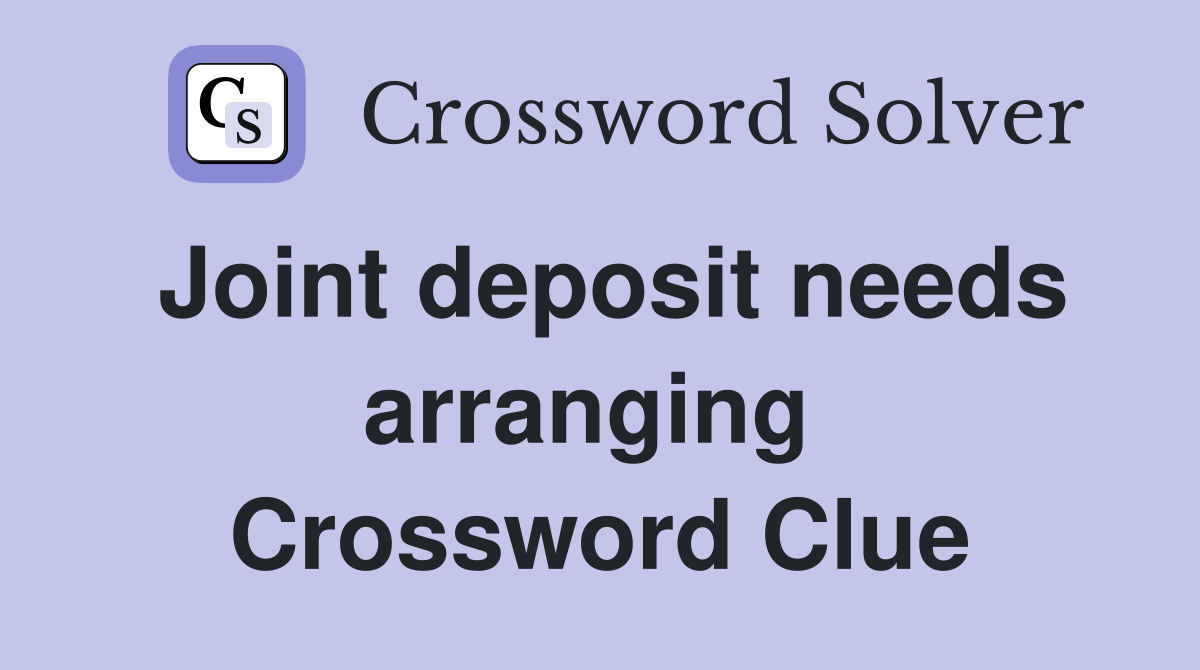 Joint deposit needs arranging  Crossword Clue