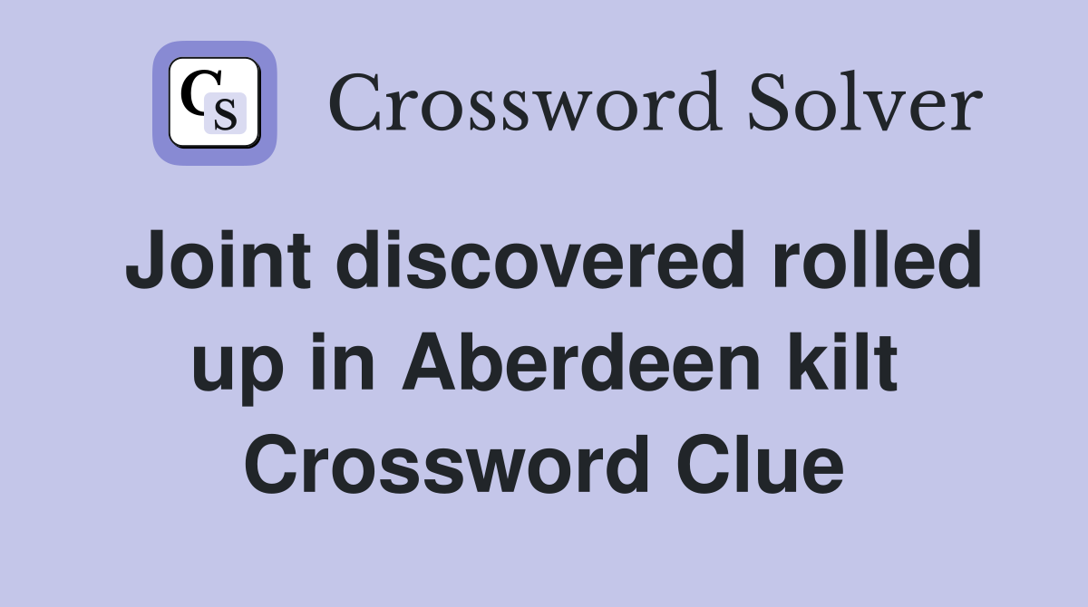 Joint discovered rolled up in Aberdeen kilt Crossword Clue