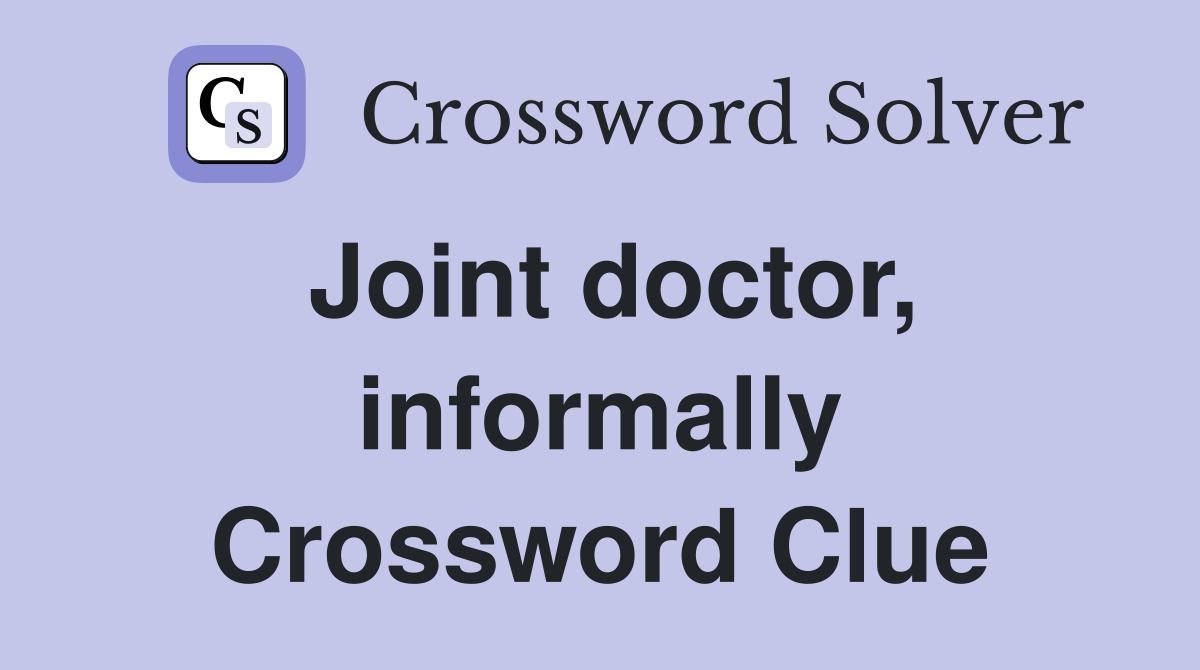 Joint doctor, informally Crossword Clue