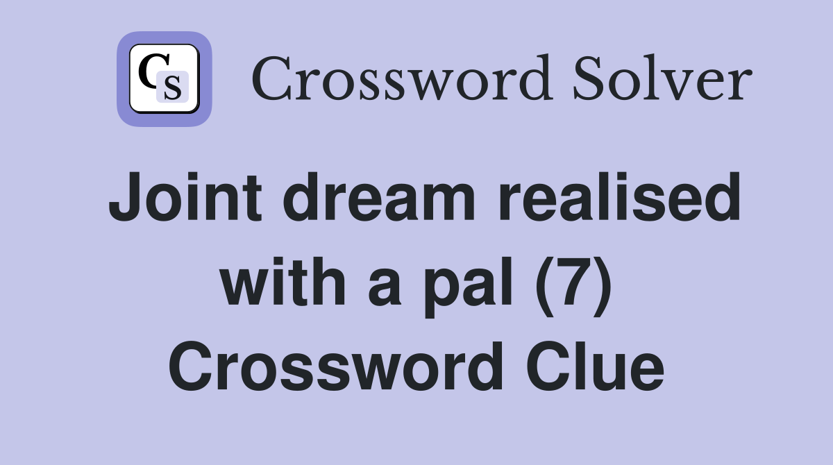 Joint dream realised with a pal (7) Crossword Clue