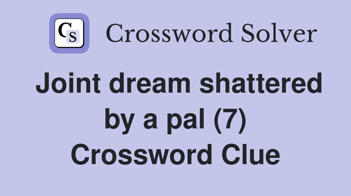 Joint dream shattered by a pal (7) Crossword Clue