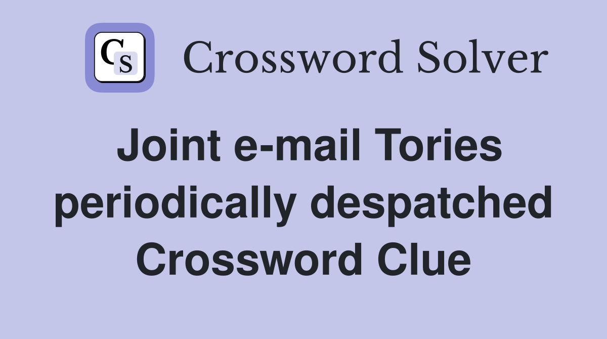 Joint e-mail Tories periodically despatched Crossword Clue