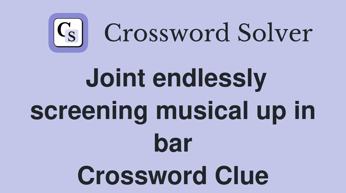 Joint endlessly screening musical up in bar Crossword Clue