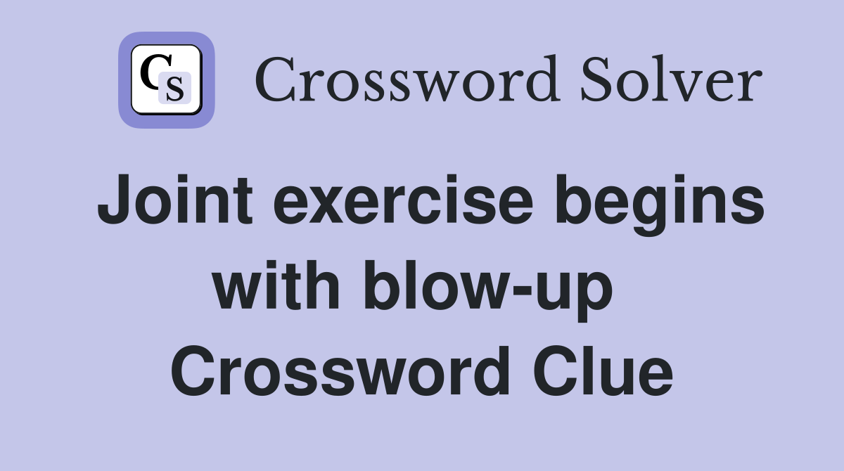 Joint exercise begins with blow-up  Crossword Clue