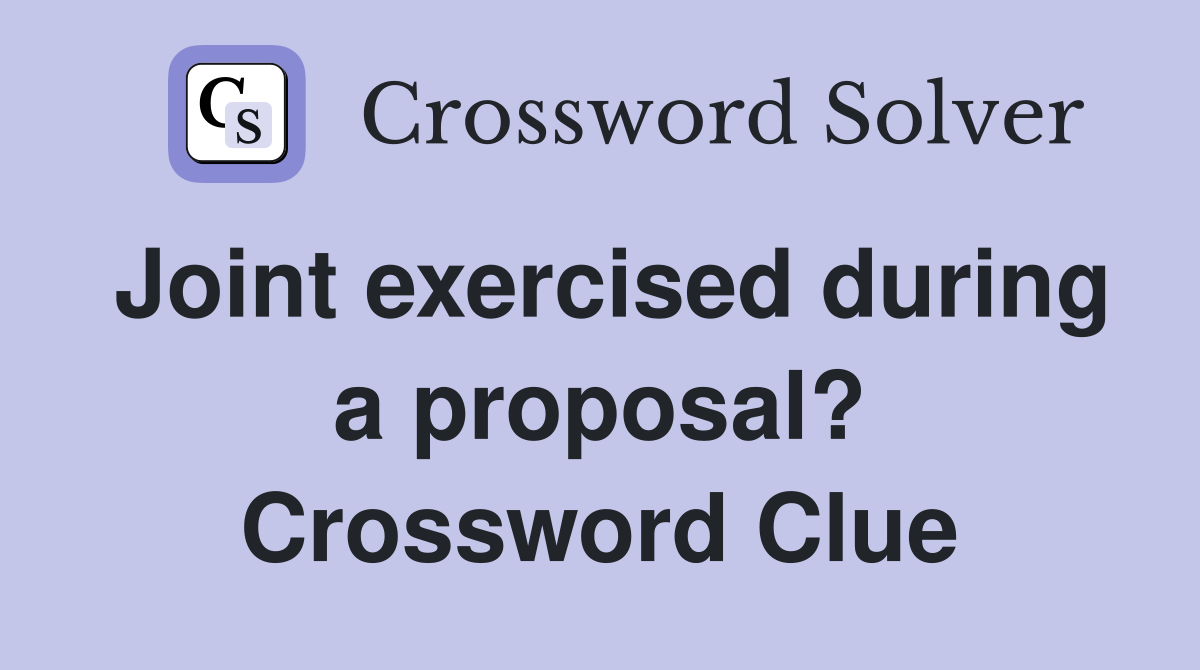 Joint exercised during a proposal? Crossword Clue