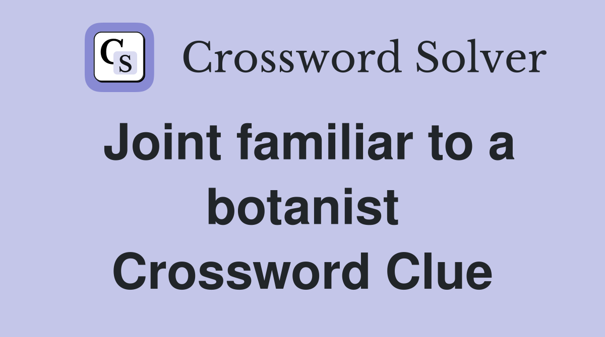 Joint familiar to a botanist Crossword Clue