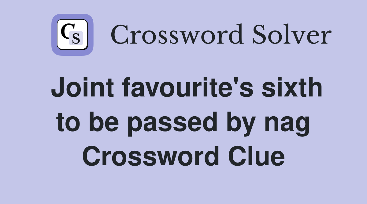Joint favourite's sixth to be passed by nag Crossword Clue