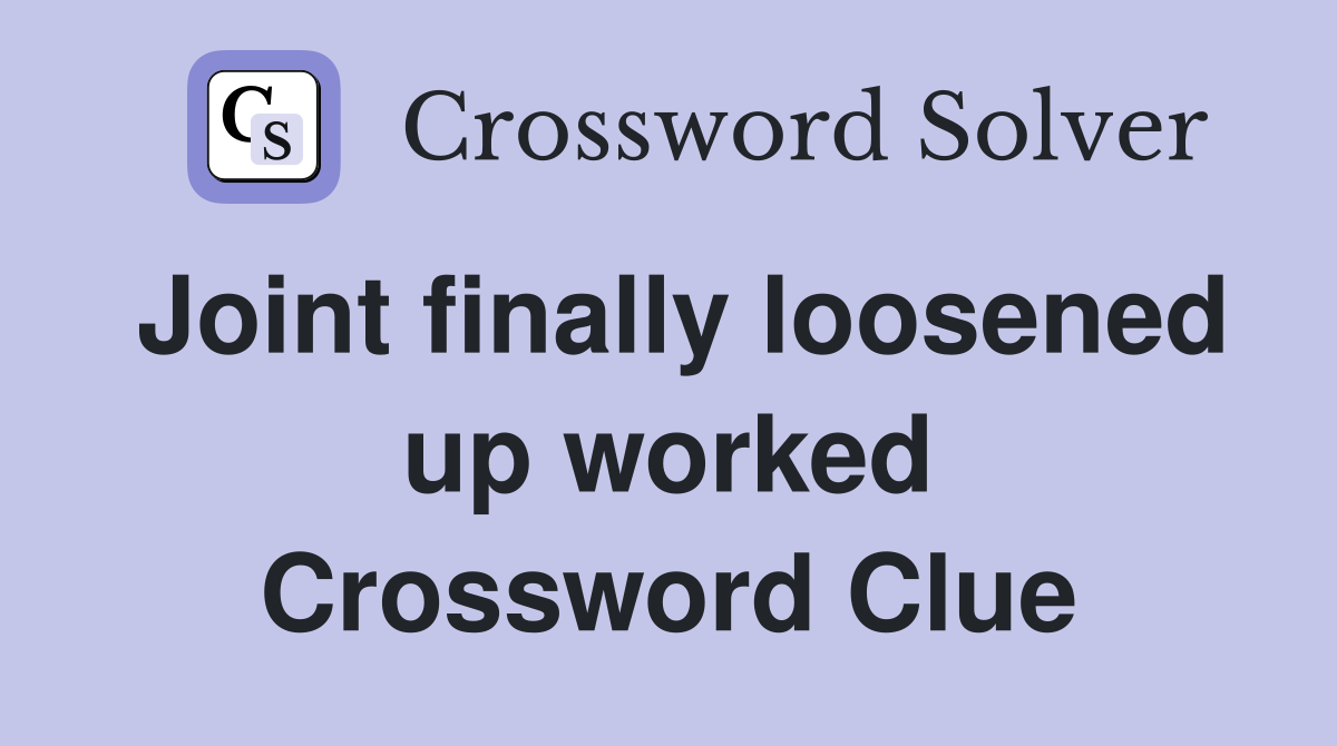 Joint finally loosened up worked Crossword Clue