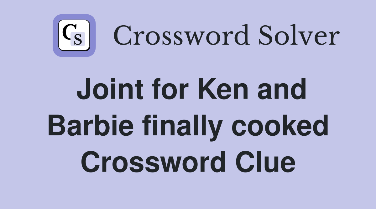 Joint for Ken and Barbie finally cooked Crossword Clue