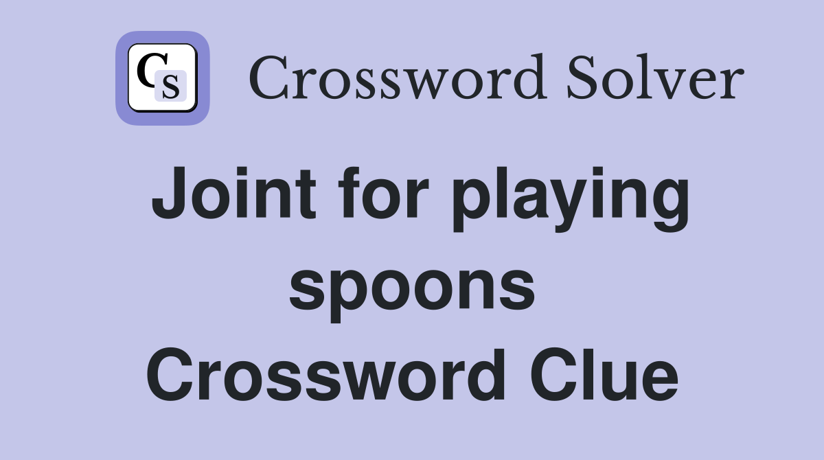 Joint for playing spoons Crossword Clue