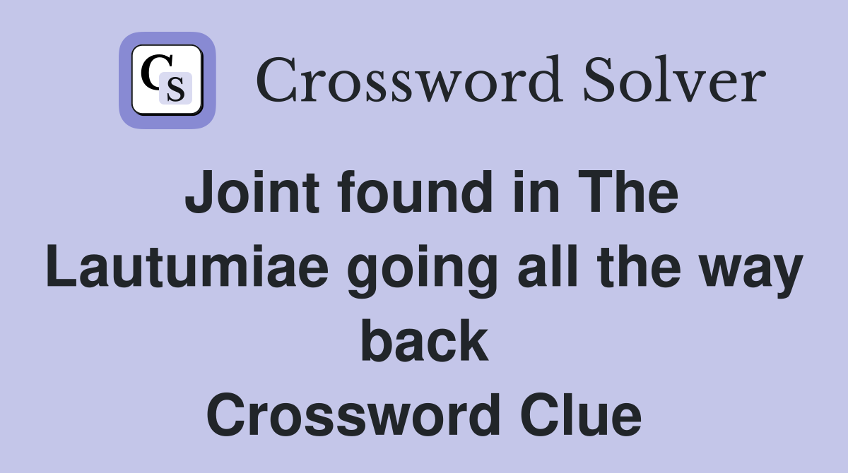 Joint found in The Lautumiae going all the way back Crossword Clue