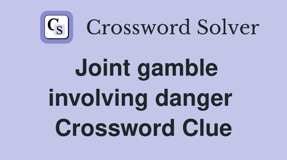 Joint gamble involving danger  Crossword Clue