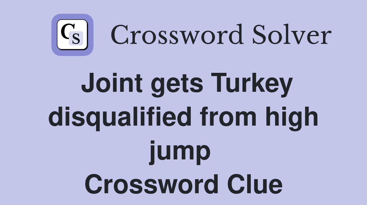 Joint gets Turkey disqualified from high jump  Crossword Clue
