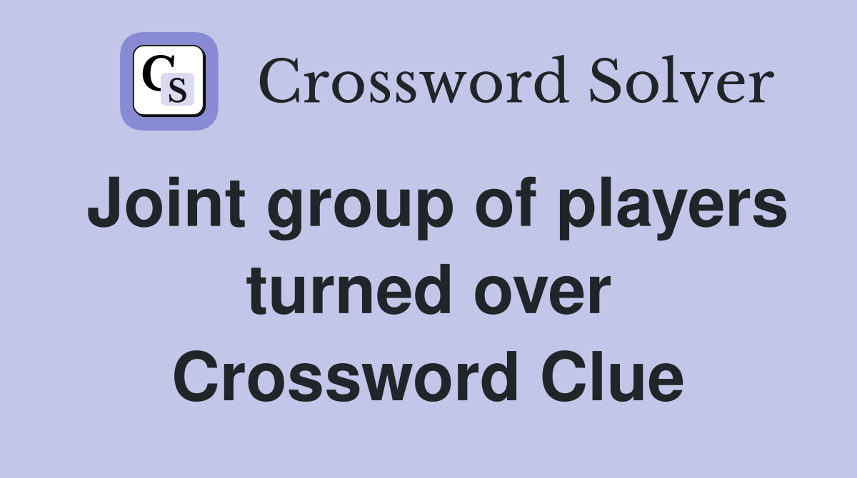 Joint group of players turned over Crossword Clue