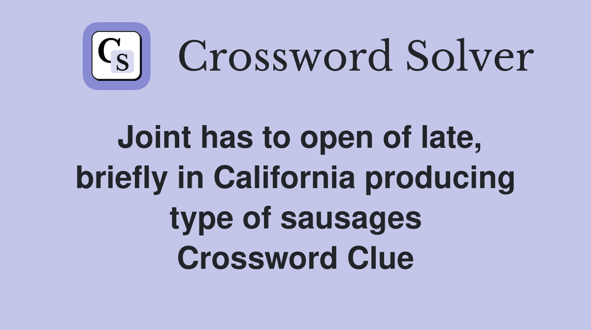 Joint has to open of late, briefly in California producing type of sausages Crossword Clue