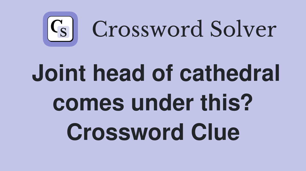 Joint head of cathedral comes under this? Crossword Clue