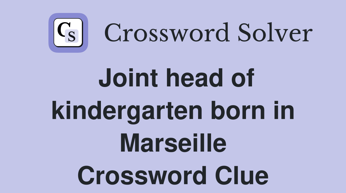 Joint head of kindergarten born in Marseille Crossword Clue