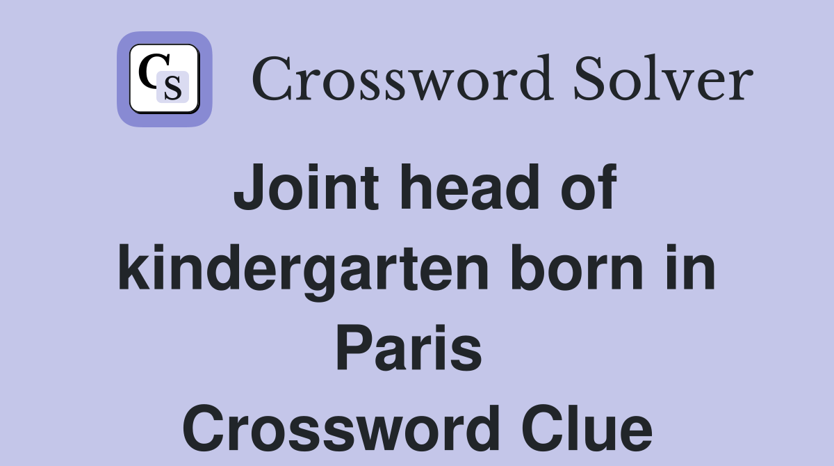 Joint head of kindergarten born in Paris  Crossword Clue
