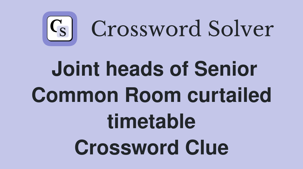 Joint heads of Senior Common Room curtailed timetable Crossword Clue