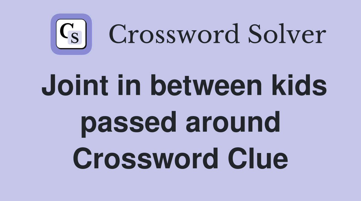 Joint in between kids passed around Crossword Clue