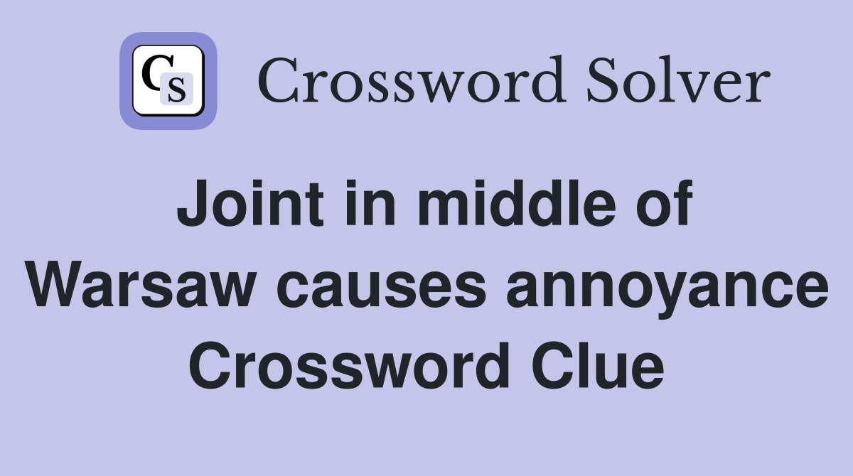 Joint in middle of Warsaw causes annoyance Crossword Clue
