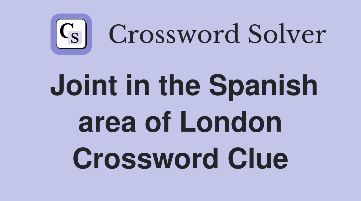 Joint in the Spanish area of London Crossword Clue