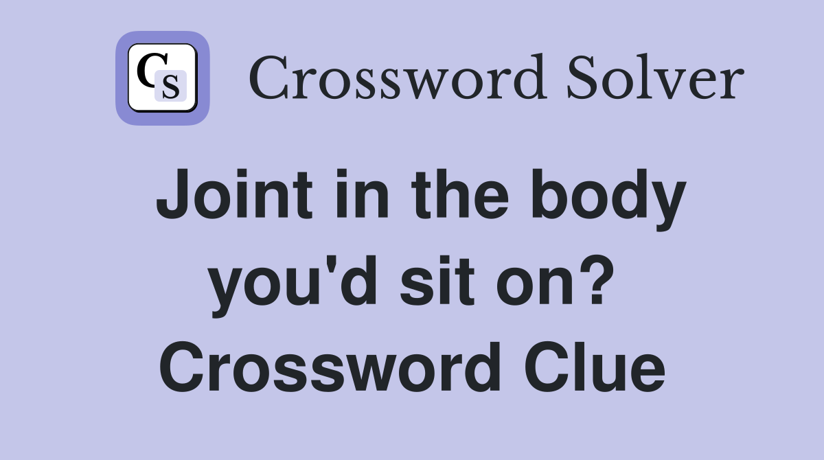 Joint in the body you'd sit on? Crossword Clue