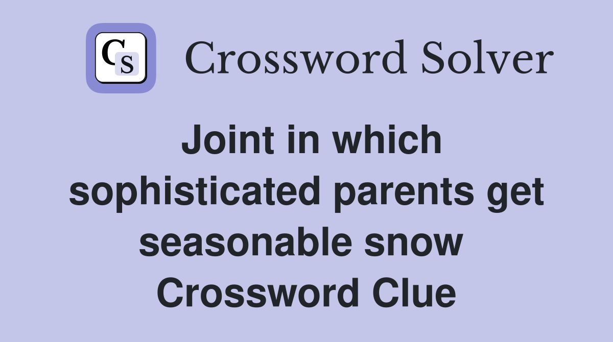 Joint in which sophisticated parents get seasonable snow  Crossword Clue