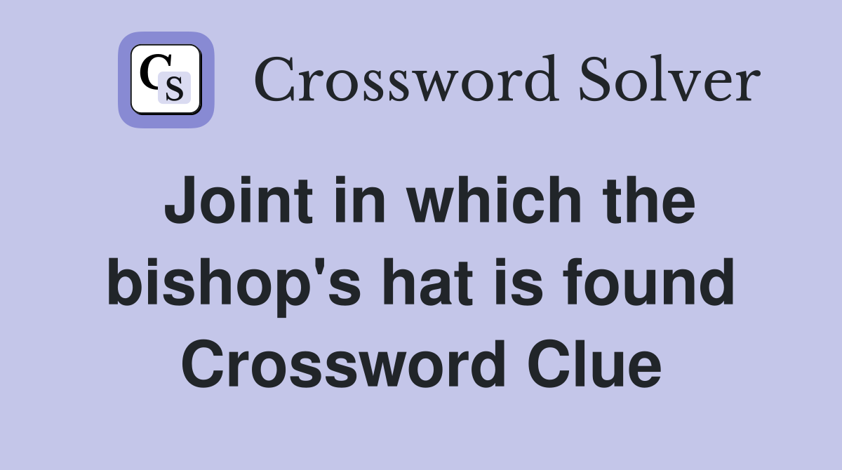 Joint in which the bishop's hat is found Crossword Clue