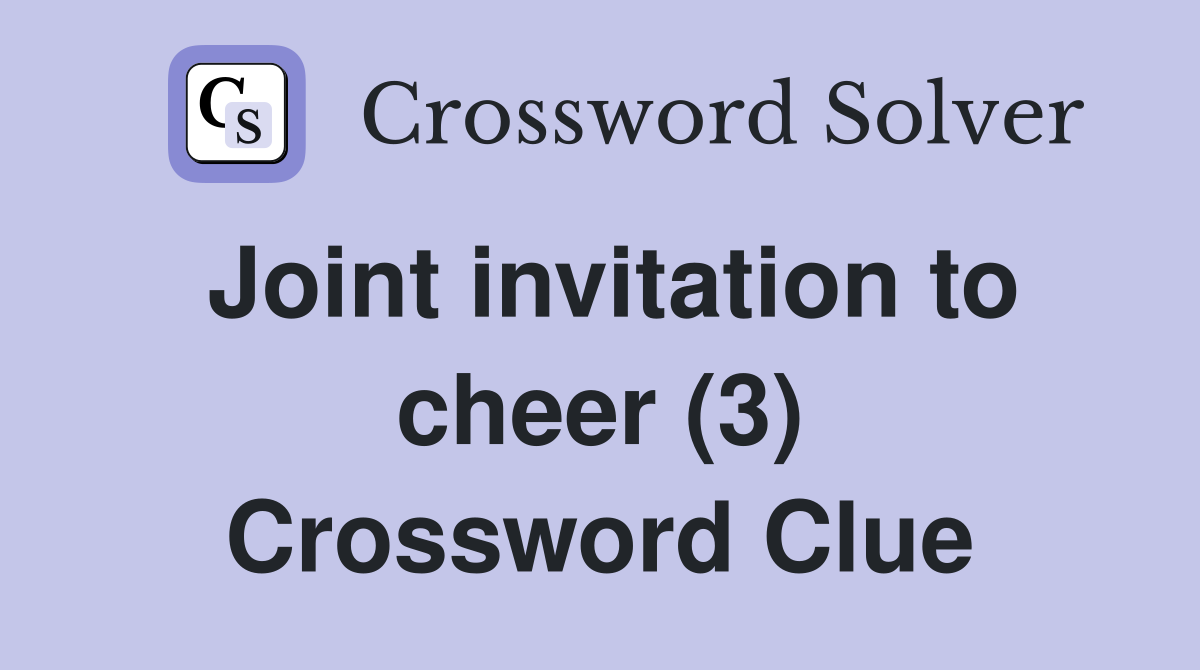 Joint invitation to cheer (3) Crossword Clue