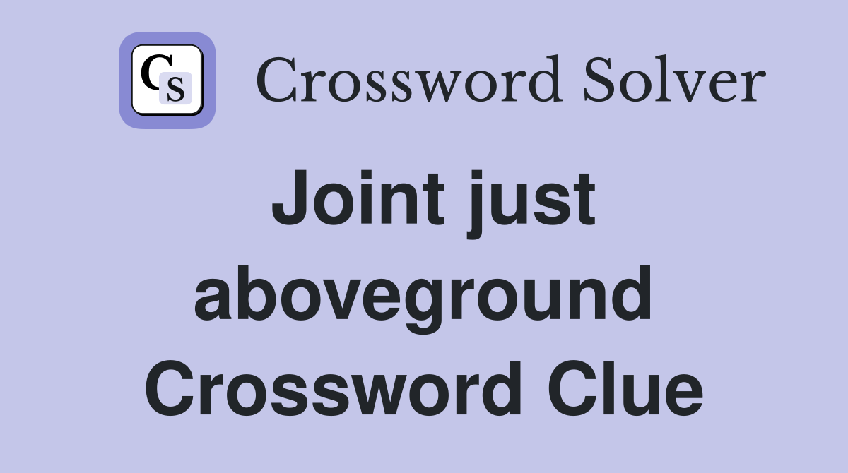 Joint just aboveground Crossword Clue