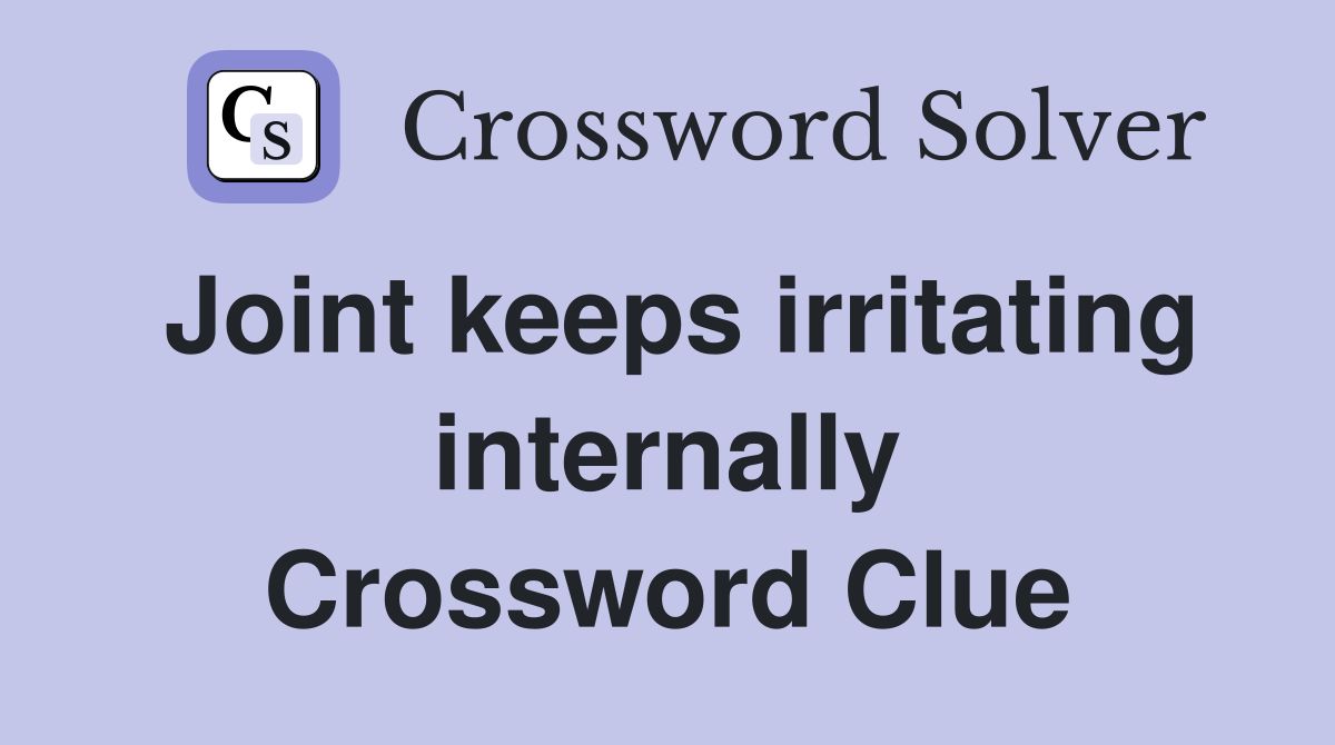 Joint keeps irritating internally Crossword Clue