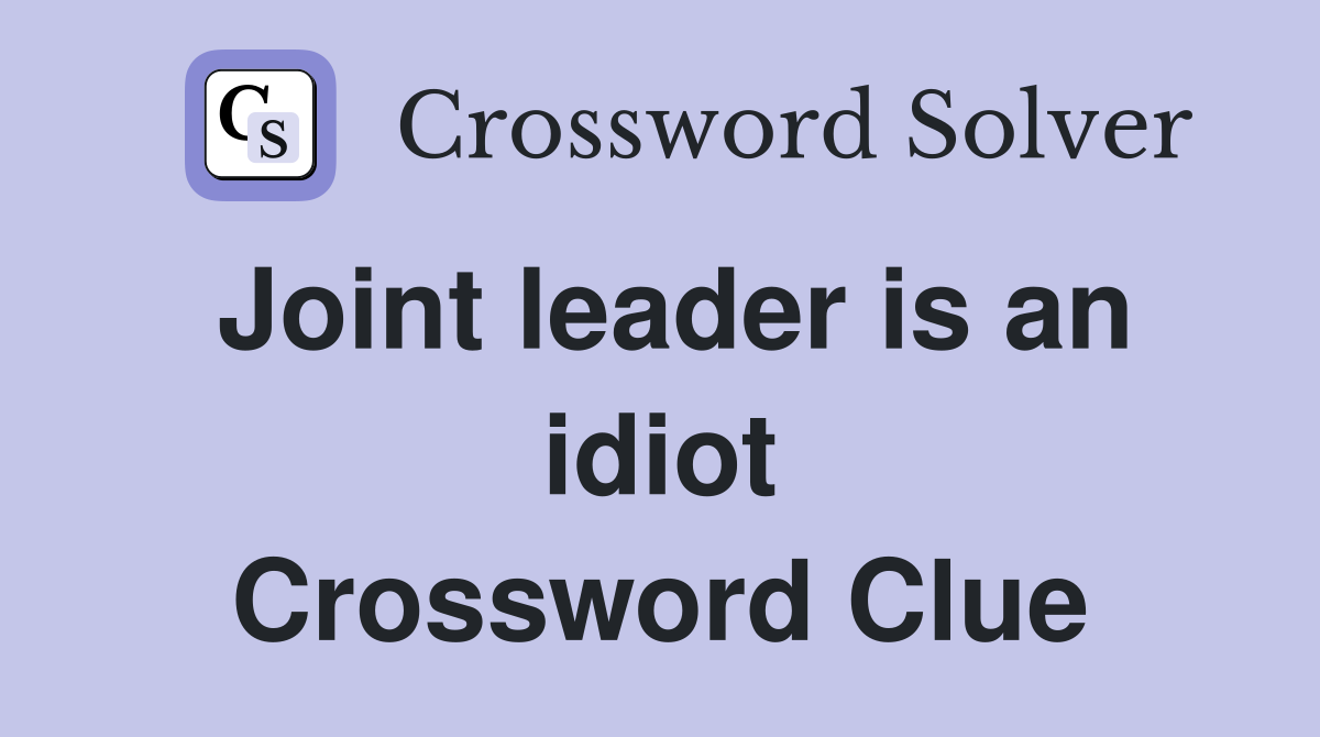 Joint leader is an idiot Crossword Clue