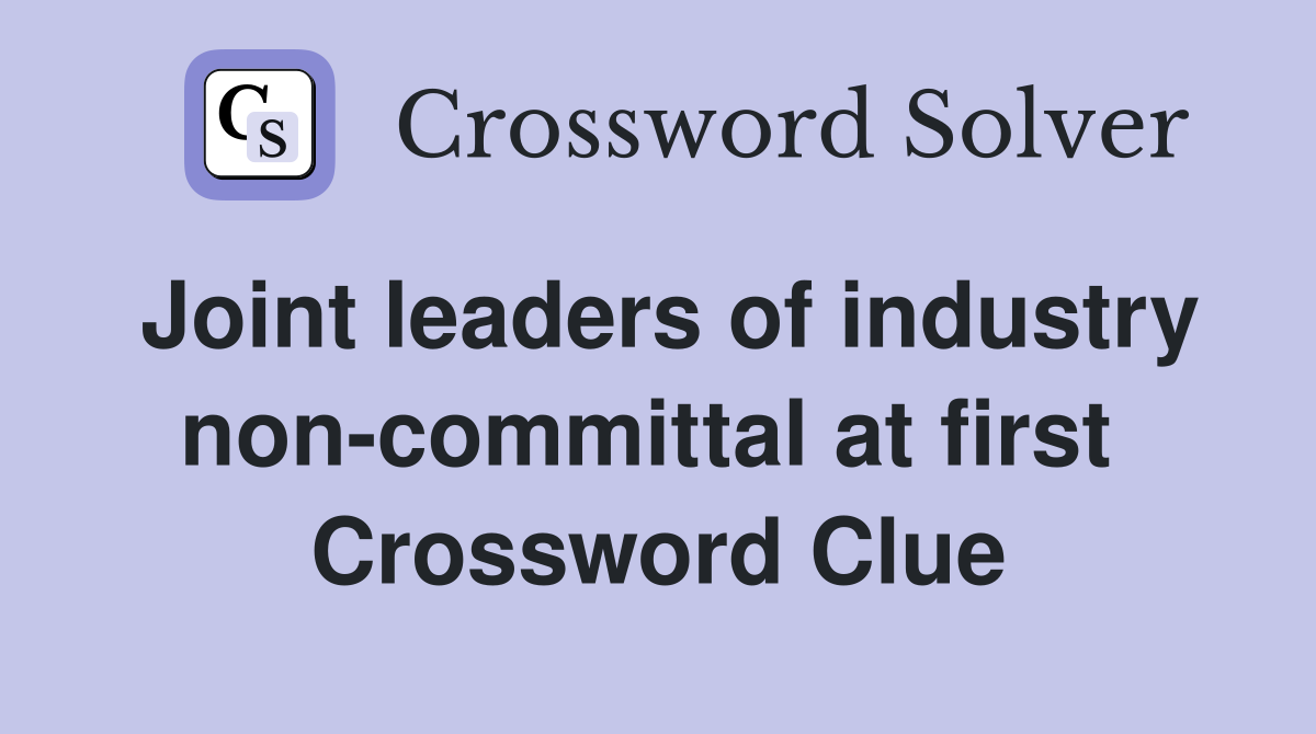 Joint leaders of industry non-committal at first  Crossword Clue