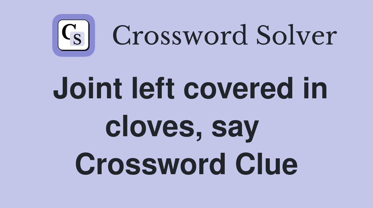 Joint left covered in cloves, say  Crossword Clue