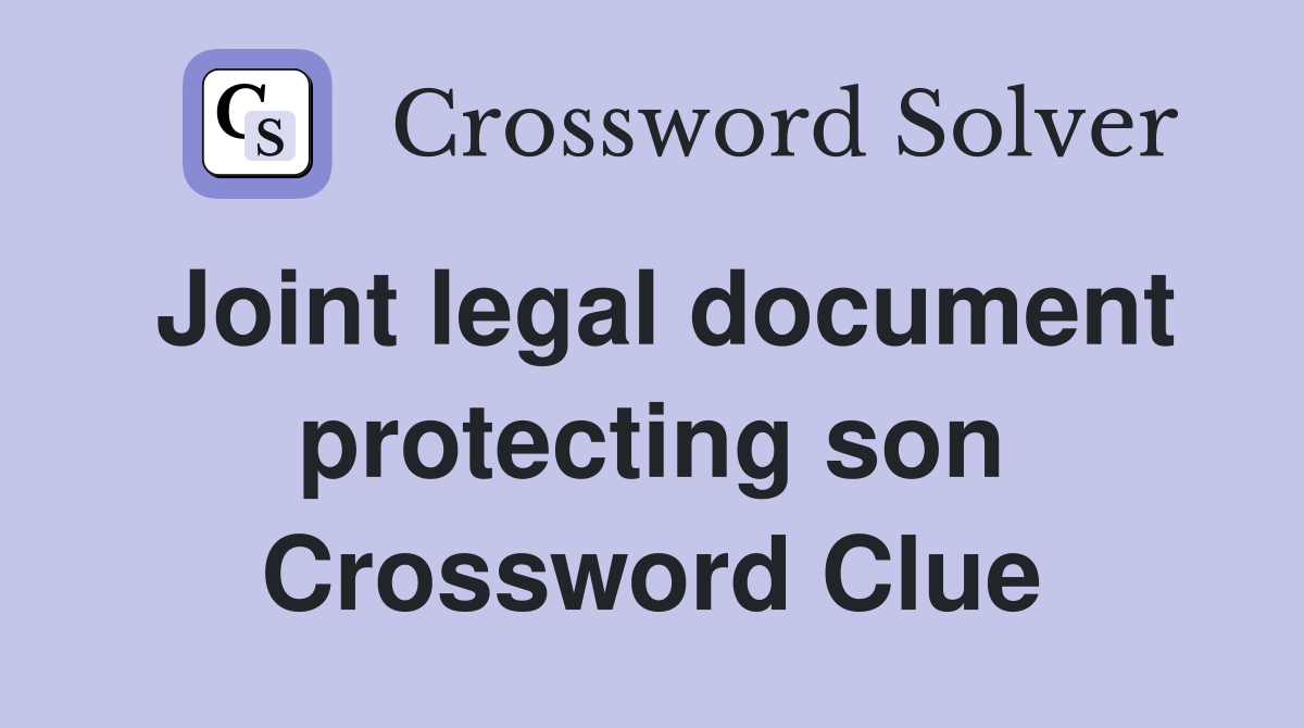 Joint legal document protecting son Crossword Clue