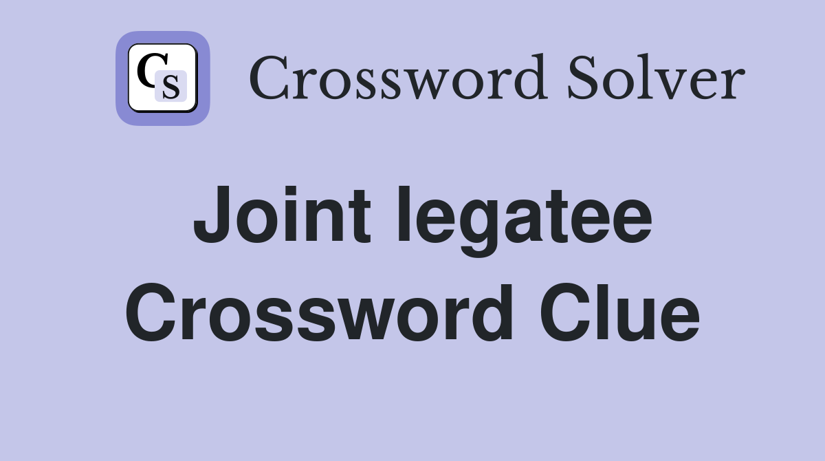 Joint legatee Crossword Clue