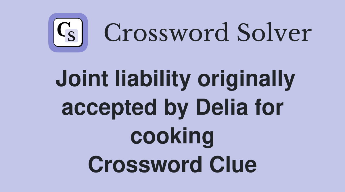Joint liability originally accepted by Delia for cooking Crossword Clue