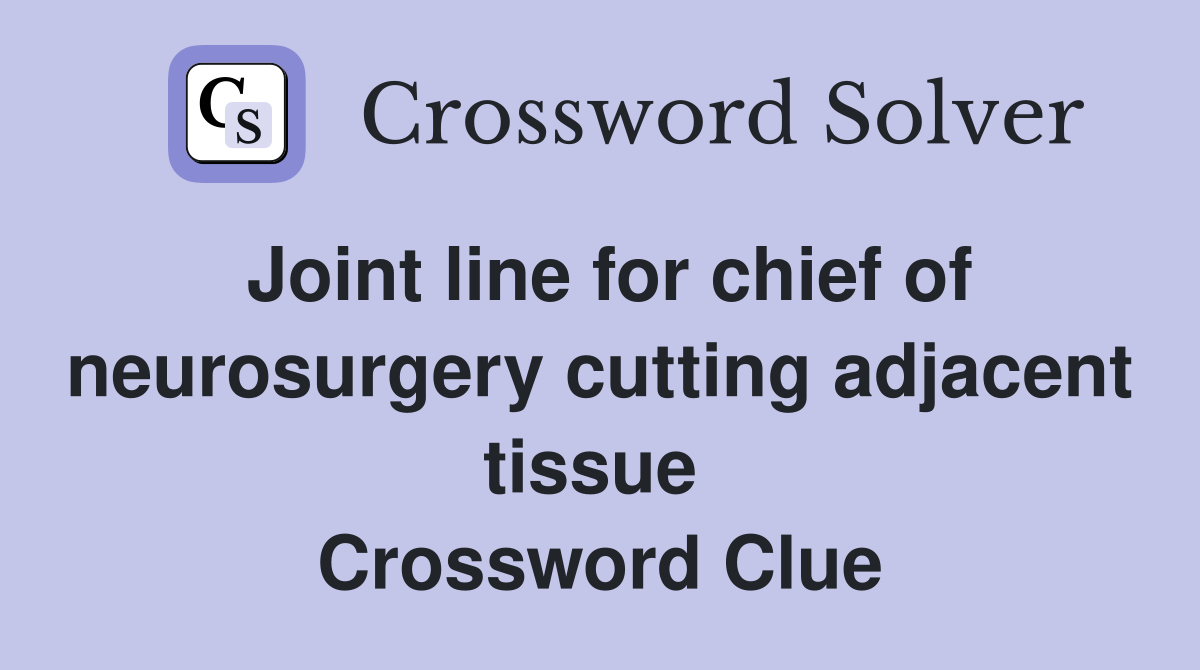 Joint line for chief of neurosurgery cutting adjacent tissue  Crossword Clue