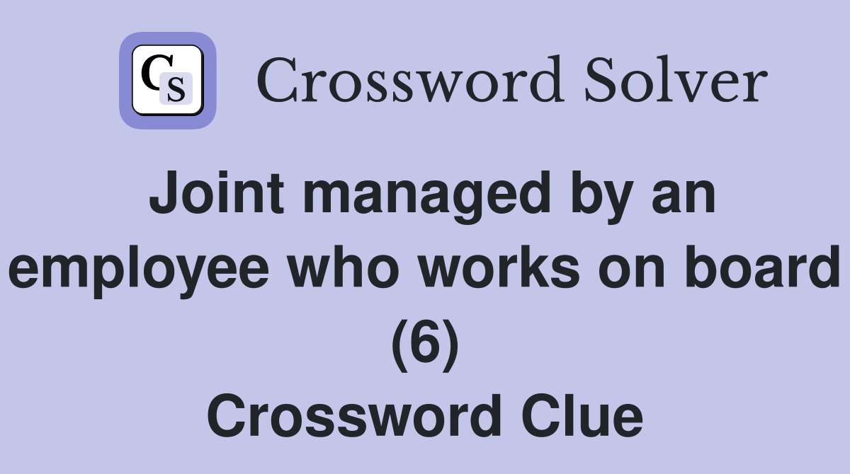 Joint managed by an employee who works on board (6) Crossword Clue