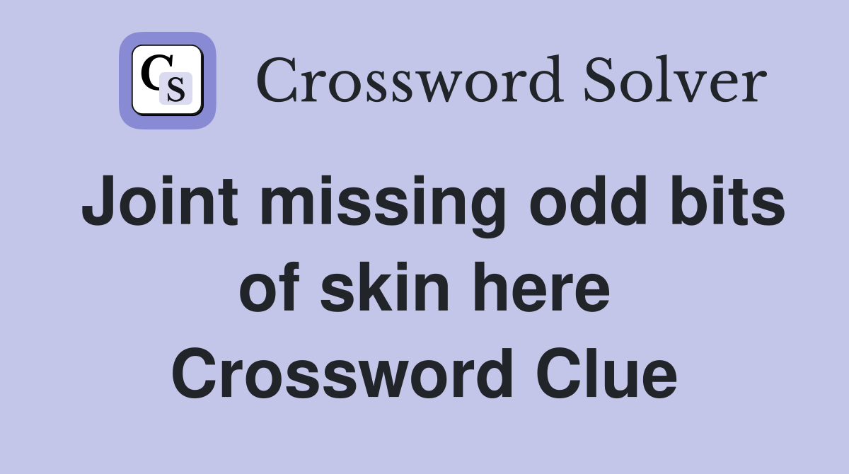 Joint missing odd bits of skin here Crossword Clue