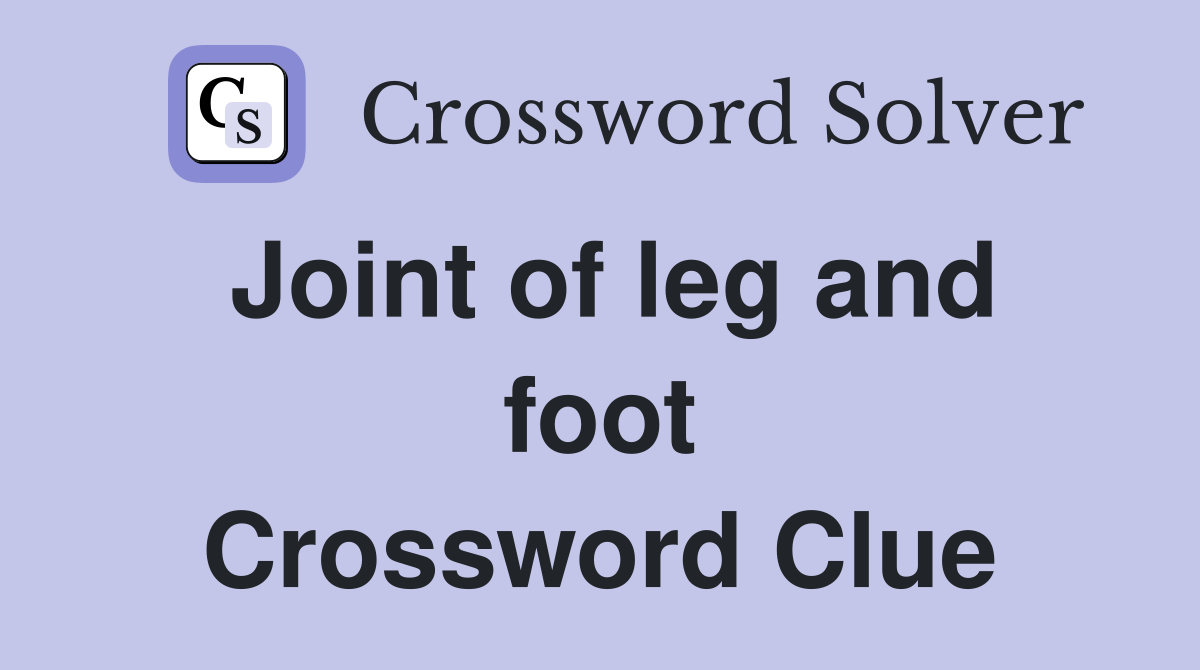 Joint of leg and foot Crossword Clue