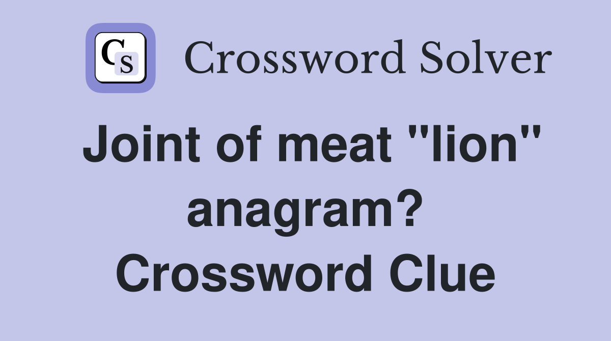 Joint of meat "lion" anagram? Crossword Clue