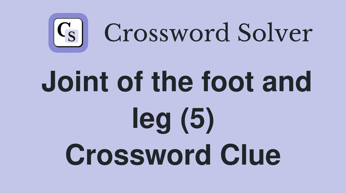 Joint of the foot and leg (5) Crossword Clue