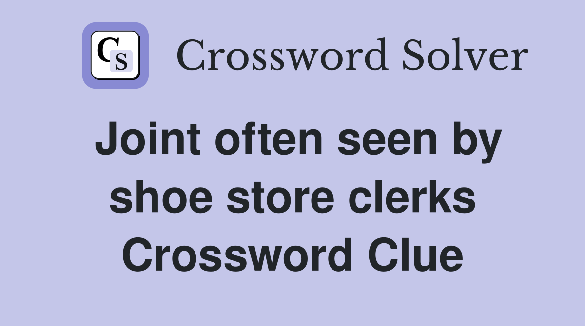 Joint often seen by shoe store clerks Crossword Clue